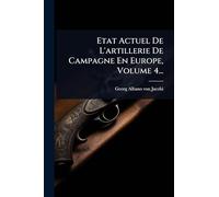 Etat Actuel De L'artillerie De Campagne En Europe, Volume 4...
