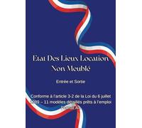 Etat Des Lieux Location Non Meublé: Entrée et Sortie , Conforme à l’article 3-2 de la Loi du 6 juillet 1989 - 11 modèles détaillés prêts à l’emploi Format A4