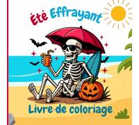 Été Effrayant Livre de coloriage: Une aventure de coloriage ensoleillée et effrayante. Un été rempli de fantômes, de glaces hantées et de squelettes ... créatifs qui aiment Halloween toute l'année