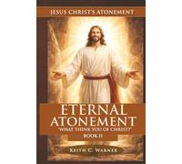 ETERNAL ATONEMENT: "WHAT THINK YE OF CHRIST" (Jesus Christ's Atonement)