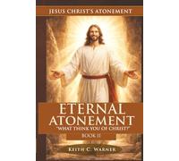 ETERNAL ATONEMENT: "WHAT THINK YE OF CHRIST" (Jesus Christ's Atonement)