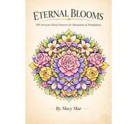 Eternal Blooms: 100 Floral Mandalas & Botanical Designs for Relaxation, Stress Relief, and Mindful Coloring