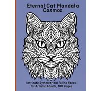 Eternal Cat Mandala Cosmos: Intricate Symmetrical Feline Faces for Artistic Adults, 100 Pages