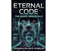 Eternal Code: The Nano-Immortals: A Sci-Fi Thriller of Transhuman Horror