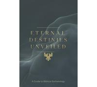 Eternal Destinies Unveiled: A Guide to Biblical Eschatology
