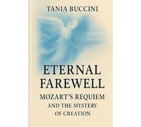 ETERNAL FAREWELL:: MOZART’S REQUIEM AND THE MYSTERY OF CREATION