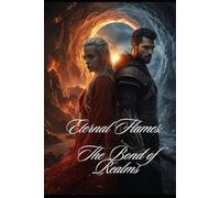 Eternal Flames: The Bond of Realms: Two Hearts. One Destiny. Countless Battles