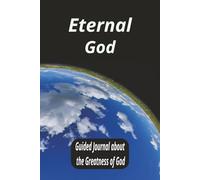 Eternal God: A Guided Spiritual Journal on the Everlasting Nature of Christ and His Creations with Blank Lined Pages for Gratitude, Songs of Praise, ... Prayers to God, Self-Reflections and More.