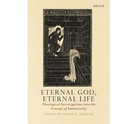 Eternal God, Eternal Life: Theological Investigations into the Concept of Immortality