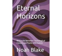 Eternal Horizons: Nietzsche Between Cosmological Closure and Poetic Affirmation
