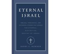 Eternal Israel: Biblical, Theological, and Historical Studies that Uphold the Eternal, Distinctive Destiny of Israel
