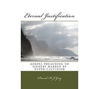 Eternal Justification: Gospel Preaching to Sinners Marred by Hyper-Calvinism