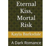 Eternal Kiss, Mortal Risk: A Dark Romance