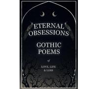 Eternal Obsessions - Gothic Poems of Love, Life, and Loss