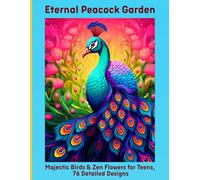 Eternal Peacock Garden: Majestic Birds & Zen Flowers for Teens, 76 Detailed Designs