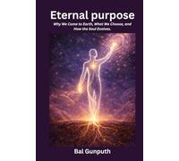 Eternal purpose: Why We Come to Earth, What We Choose, and How the Soul Evolves.