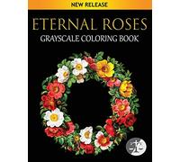 Eternal Roses Coloring Book: An Adult Grayscale Coloring Book Featuring Beautiful Illustrations Of Roses On Black Background