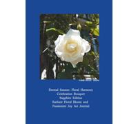Eternal Season: Floral Harmony: Celebration Bouquet - Sapphire Edition: Radiant Floral Bloom and Passionate Joy Art Journal