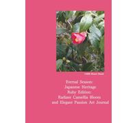 Eternal Season: Japanese Heritage: Ruby Edition: Radiant Camellia Bloom and Elegant Passion Art Journal