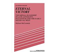 Eternal Victory: Triumphal Rulership in Late Antiquity, Byzantium and the Early Medieval West (Past and Present Publications)