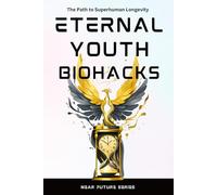 Eternal Youth Biohacks: The Path to Superhuman Longevity (Near Future Series)