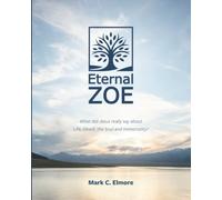 Eternal Zoe: What did Jesus really say about Life, Death, the Soul, and Immortality?