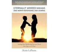 Eternally Minded Mamas One-Month Devotional and Journal: Setting Our Mothering Eyes on Christ One Day at a Time