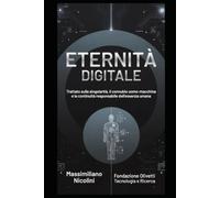 Eternità Digitale: Trattato sulla singolarità, il connubio uomo-macchina e la continuità responsabile dell’essenza umana: 16 (Quaderni Nicoliniani)