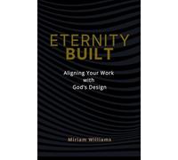 Eternity Built: Aligning Your Work with God's Design