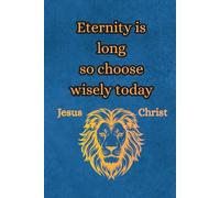 Eternity is long so choose wisely today: Notebook for Christian believers of all ages: small 6 x 9 inches, 120 lined pages