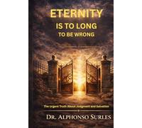 Eternity Is Too Long to Be Wrong: The Urgent Truth About Judgment and Salvation.