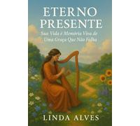 ETERNO PRESENTE: SUA VIDA É MEMÓRIA VIVA DE UMA GRAÇA QUE NÃO FALHA