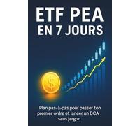 ETF PEA en 7 Jours: Plan pas-à-pas pour passer ton premier ordre, lancer un DCA sans jargon et investir sereinement sur le long terme