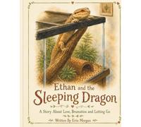 Ethan and the Sleeping Dragon: A Story of Love, Brumation and Letting Go (Ethan is Growing)