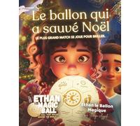 Ethan le Ballon Magique : Le ballon qui a sauvé Noël: Une histoire de Noël pleine de magie, de solidarité et de lumière (Ethan le Ballon Magique - La Série des Premiers Voyages)