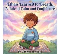 Ethan Learned to Breath: A Tale of Calm and Confidence: Discover Emotional Balance Through Fun and Relatable Life Lessons for Kids
