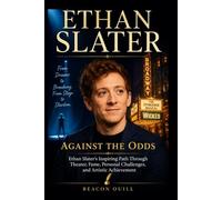 Ethan Slater: Against the Odds: Ethan Slater's Inspiring Path Through Theater, Fame, Personal Challenges, and Artistic Achievement