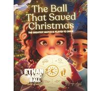 Ethan the Magic Ball: The Ball That Saved Christmas: A Heartwarming Christmas Picture Book (Ethan the Magic Ball: The First Journey)