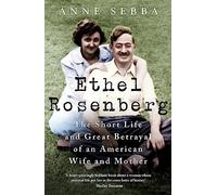 Ethel Rosenberg: The Short Life and Great Betrayal of an American Wife and Mother