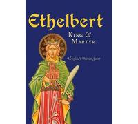 Ethelbert - King & Martyr: Hereford's Patron Saint