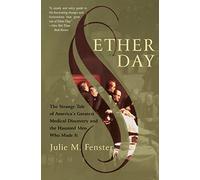 Ether Day Pb: The Strange Tale of America's Greatest Medical Discovery and the Haunted Men Who Made It