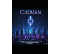 Ethereum and the Architecture of the Decentralized Future: Unveiling the Roadmap for Web3, Decentralized Finance (DeFi), and the Global Economy Beyond 2026