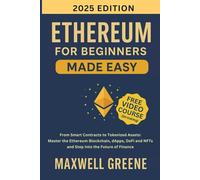 Ethereum for Beginners Made Easy: From Smart Contracts to Tokenized Assets, Master the Ethereum Blockchain, DApps, DeFi, and NFTs and Step Into the Future of Finance (Crypto Made Easy)