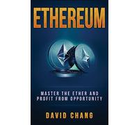 Ethereum: Master the Ether and Profit from Opportunity: Volume 2 (David Chang - Cryptocurrency)