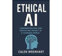Ethical AI: Confronting Bias and Protecting Privacy in a Changing World (Bussiness Collections)