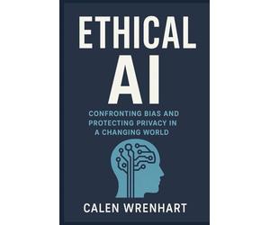 Ethical AI: Confronting Bias and Protecting Privacy in a Changing World (Bussiness Collections)