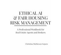 Ethical AI & Fair Housing Risk Management: A Professional Workbook for Real Estate Agents and Brokers (The AI-Powered REALTOR® Series)