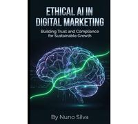 Ethical AI in Digital Marketing: Building Trust and Compliance for Sustainable Growth