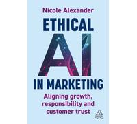 Ethical AI in Marketing : Aligning Growth, Responsibility and Customer Trust