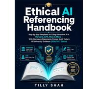 Ethical AI Referencing Handbook: Step-by-Step Templates for Citing Generative AI in Harvard, APA, MLA & More - With Disclosure Statements, Prompt ... Edition) (ILLUSTRATED PRCATICAL GUIDES)